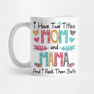 I Have Two Titles Mom And Mama And I Rock Them Both Wildflower Happy Mother's Day Mug